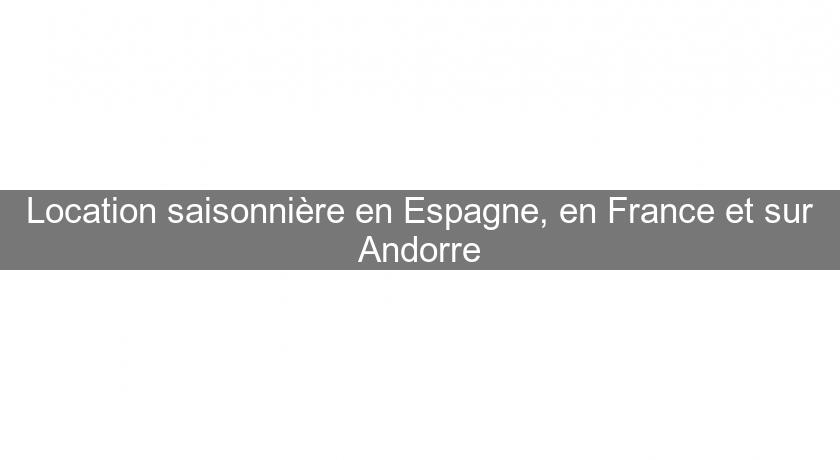 Location saisonnière en Espagne, en France et sur Andorre Location saisonnière en Espagne, en France et sur Andorre