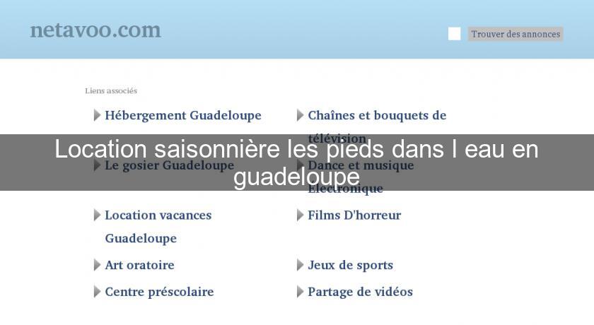 Location saisonnière les pieds dans l'eau en guadeloupe