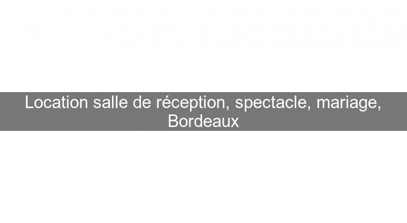Location salle de réception, spectacle, mariage, Bordeaux Location salle de réception, spectacle, mariage, Bordeaux