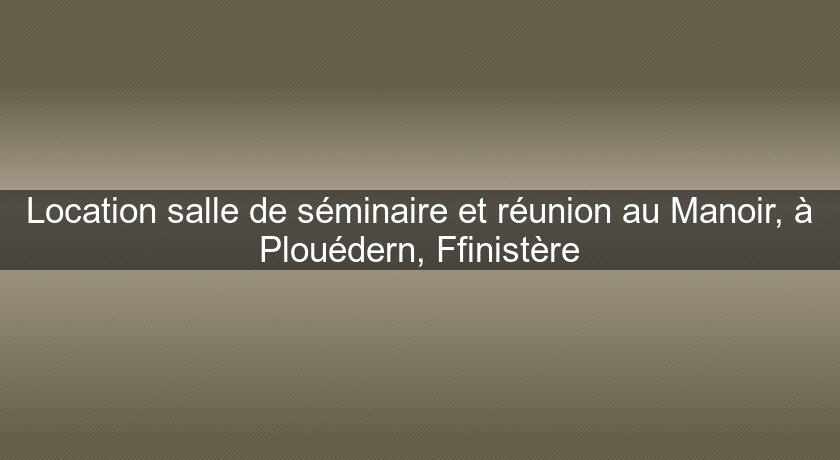 Location salle de séminaire et réunion au Manoir, à Plouédern, Ffinistère Location salle de séminaire et réunion au Manoir, à Plouédern, Ffinistère