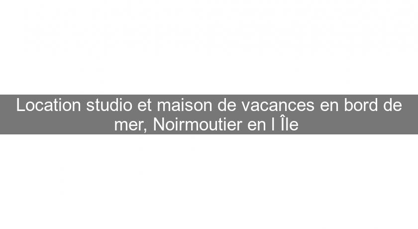 Location studio et maison de vacances en bord de mer, Noirmoutier en l'Île 