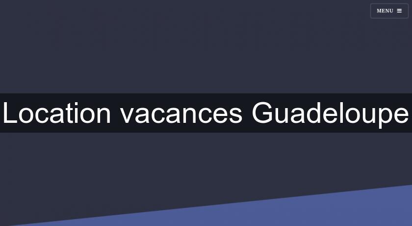 Location vacances Guadeloupe Location vacances Guadeloupe