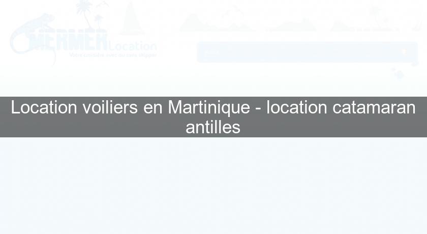 Location voiliers en Martinique - location catamaran antilles