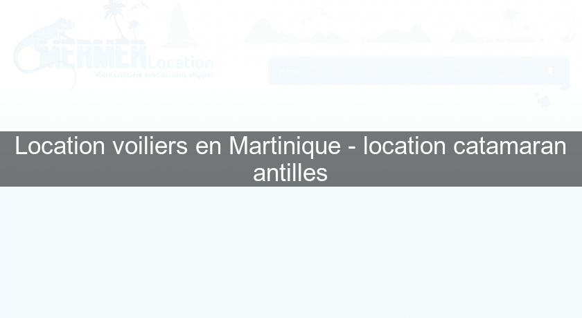 Location voiliers en Martinique - location catamaran antilles Location voiliers en Martinique - location catamaran antilles