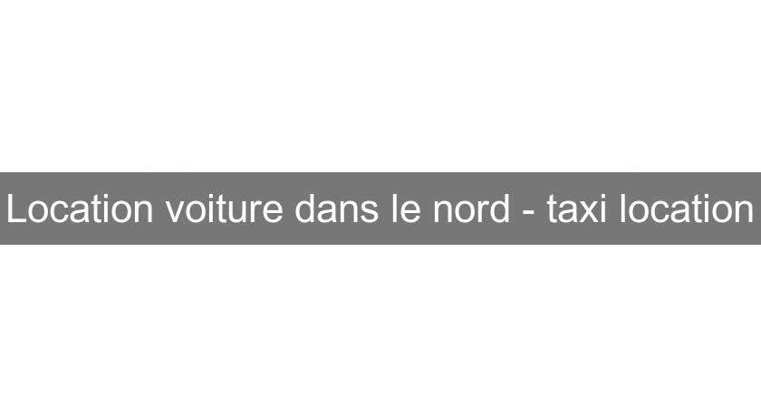 Location voiture dans le nord - taxi location Location voiture dans le nord - taxi location