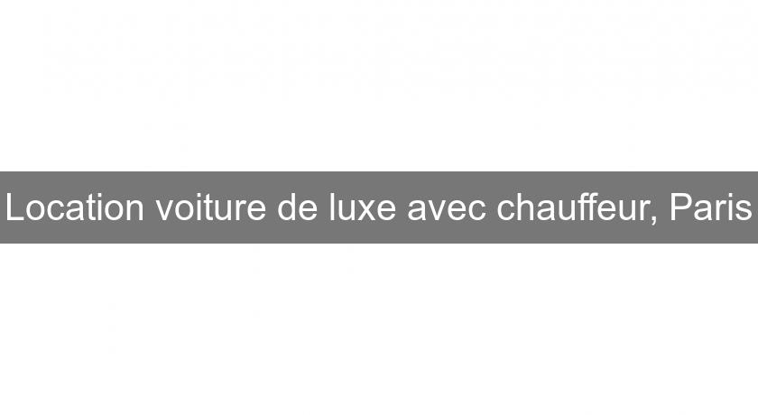 Location voiture de luxe avec chauffeur, Paris