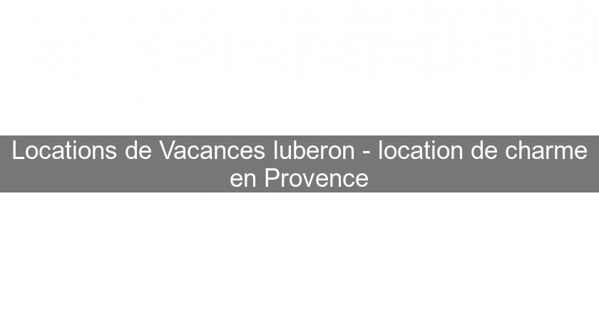 Locations de Vacances luberon - location de charme en Provence