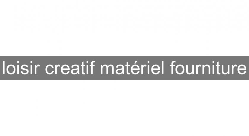 loisir creatif matériel fourniture loisir creatif matériel fourniture
