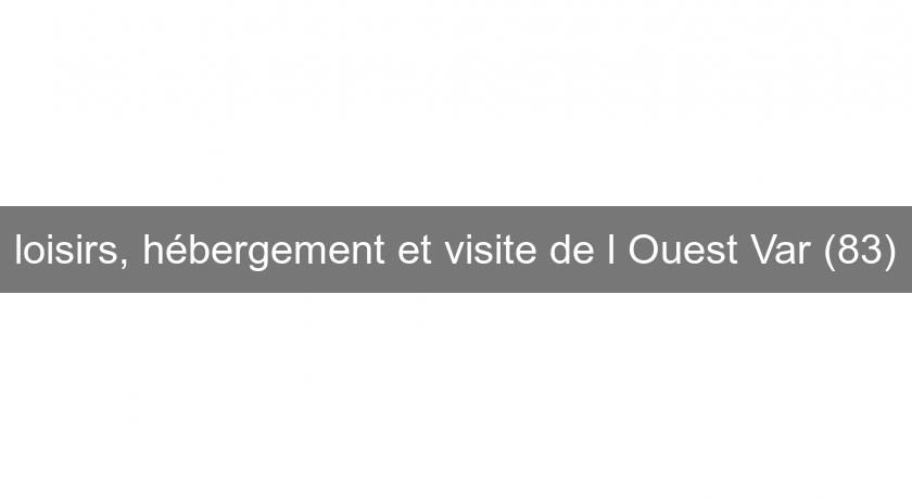 loisirs, hébergement et visite de l'Ouest Var (83) loisirs, hébergement et visite de l'Ouest Var (83)