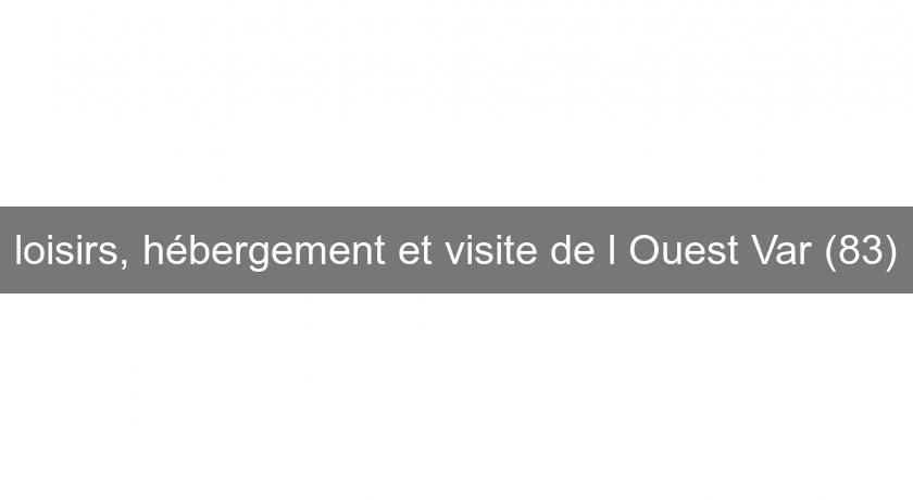 loisirs, hébergement et visite de l'Ouest Var (83)