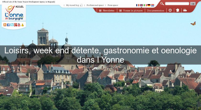 Loisirs, week end détente, gastronomie et oenologie dans l'Yonne Loisirs, week end détente, gastronomie et oenologie dans l'Yonne