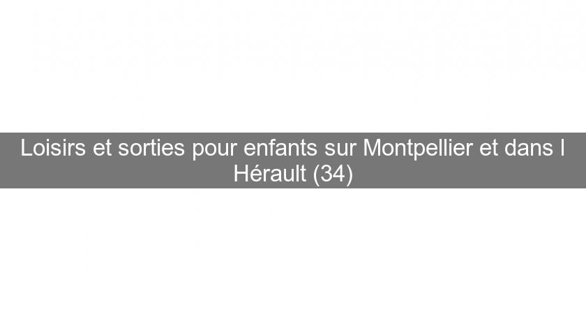 Loisirs et sorties pour enfants sur Montpellier et dans l'Hérault (34)