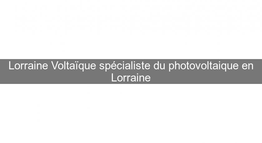 Lorraine Voltaïque spécialiste du photovoltaique en Lorraine Lorraine Voltaïque spécialiste du photovoltaique en Lorraine
