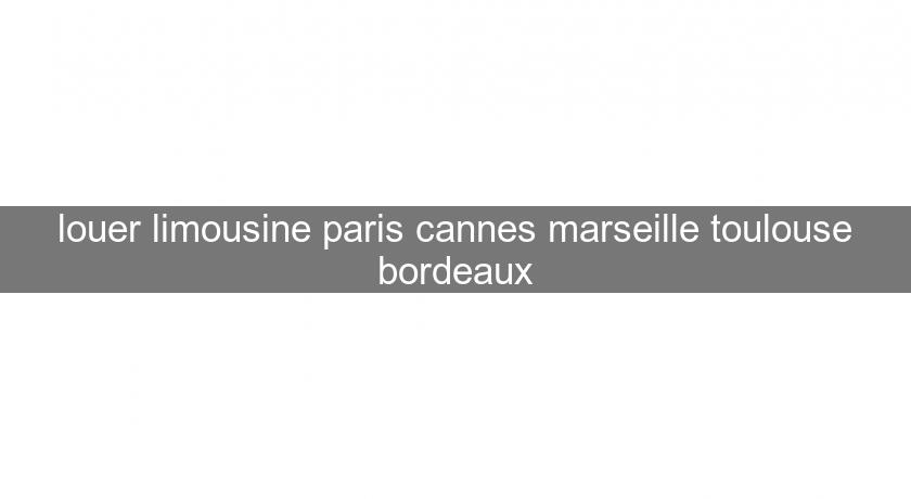 louer limousine paris cannes marseille toulouse bordeaux