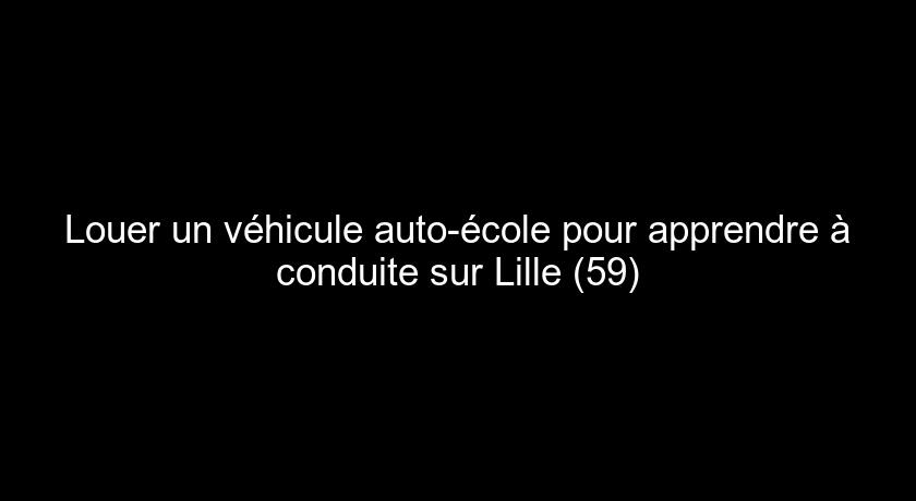 Louer un véhicule auto-école pour apprendre à conduite sur Lille (59)
