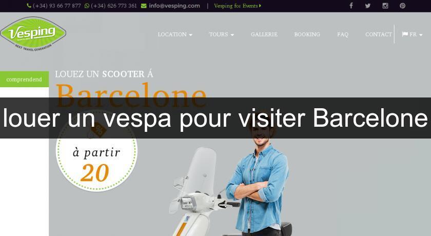 louer un vespa pour visiter Barcelone louer un vespa pour visiter Barcelone