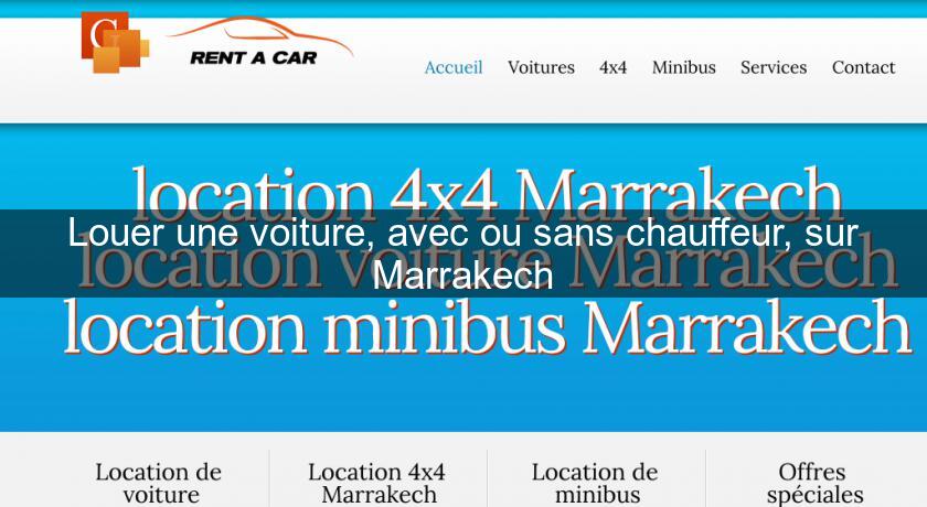 Louer une voiture, avec ou sans chauffeur, sur Marrakech Louer une voiture, avec ou sans chauffeur, sur Marrakech