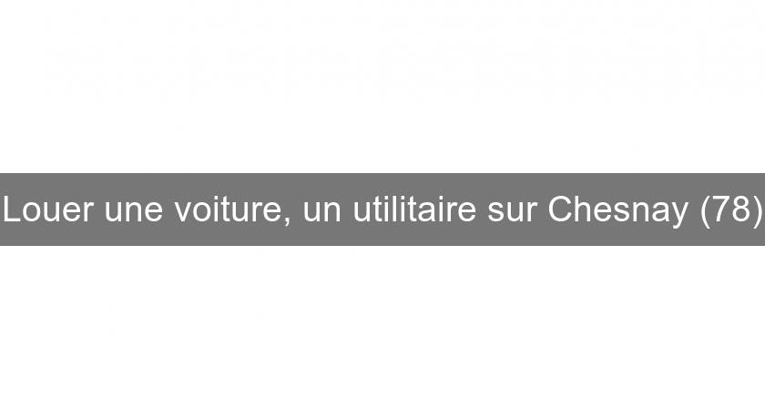 Louer une voiture, un utilitaire sur Chesnay (78) Louer une voiture, un utilitaire sur Chesnay (78)