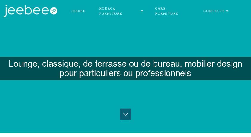 Lounge, classique, de terrasse ou de bureau, mobilier design pour particuliers ou professionnels Lounge, classique, de terrasse ou de bureau, mobilier design pour particuliers ou professionnels