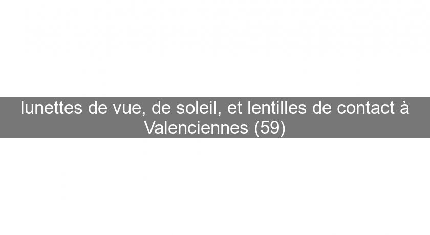 lunettes de vue, de soleil, et lentilles de contact à Valenciennes (59) lunettes de vue, de soleil, et lentilles de contact à Valenciennes (59)