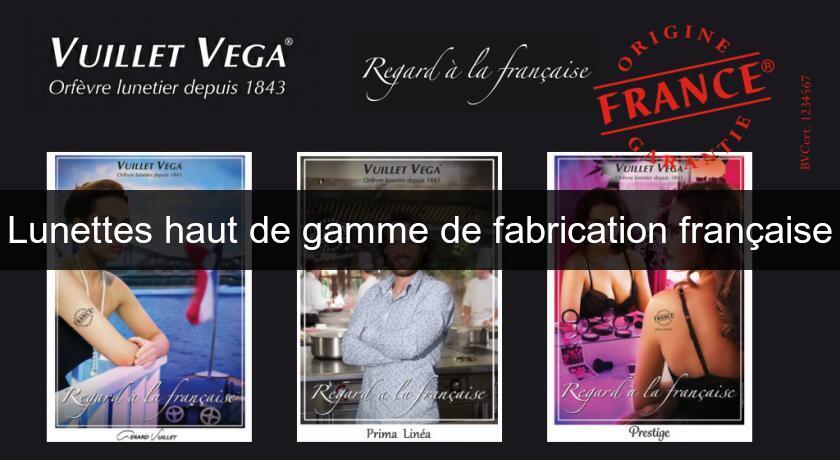 Lunettes haut de gamme de fabrication française Lunettes haut de gamme de fabrication française
