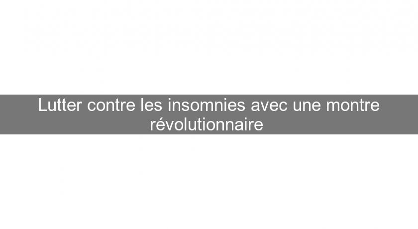 Lutter contre les insomnies avec une montre révolutionnaire 