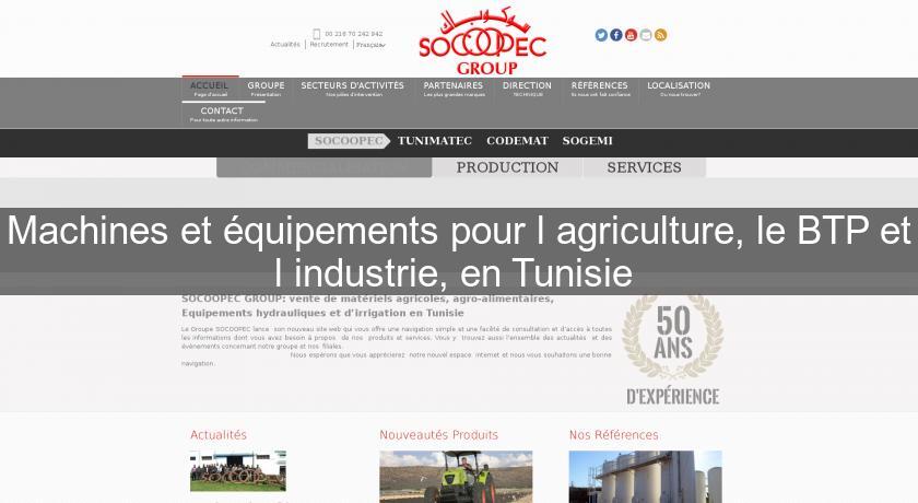 Machines et équipements pour l'agriculture, le BTP et l'industrie, en Tunisie Machines et équipements pour l'agriculture, le BTP et l'industrie, en Tunisie