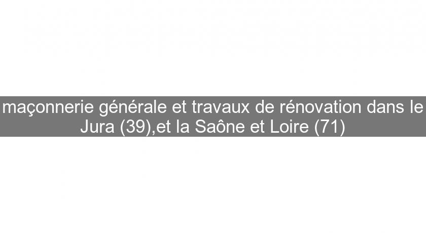 maçonnerie générale et travaux de rénovation dans le Jura (39),et la Saône et Loire (71) maçonnerie générale et travaux de rénovation dans le Jura (39),et la Saône et Loire (71)