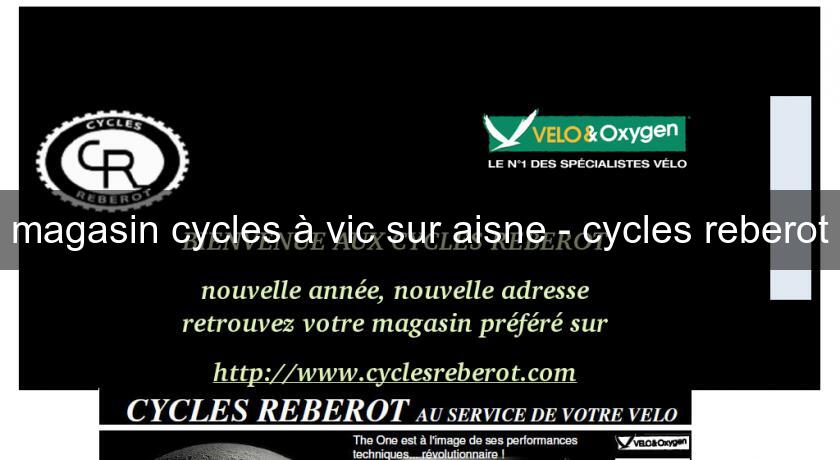 magasin cycles à vic sur aisne - cycles reberot magasin cycles à vic sur aisne - cycles reberot