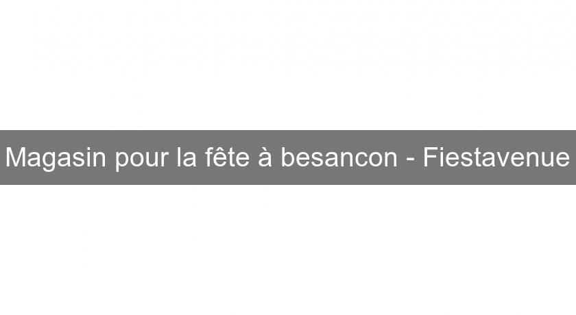 Magasin pour la fête à besancon - Fiestavenue Magasin pour la fête à besancon - Fiestavenue