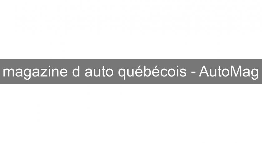 magazine d'auto québécois - AutoMag magazine d'auto québécois - AutoMag
