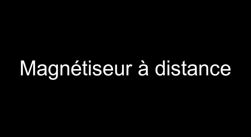 Magnétiseur à distance Magnétiseur à distance