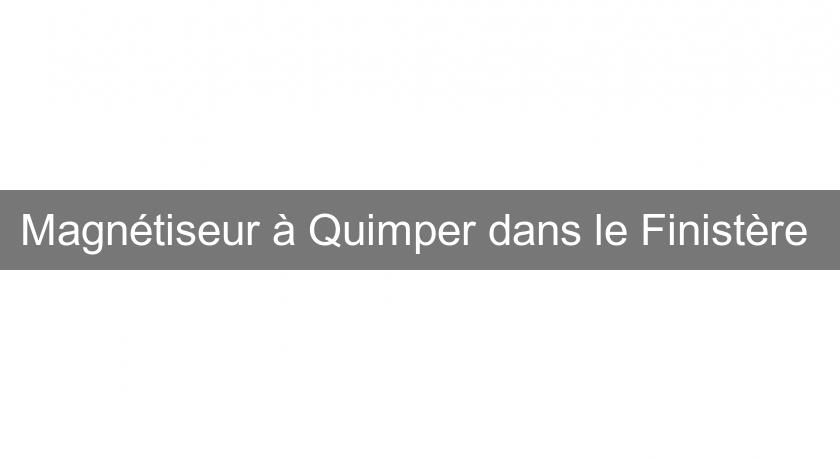 Magnétiseur à Quimper dans le Finistère Magnétiseur à Quimper dans le Finistère