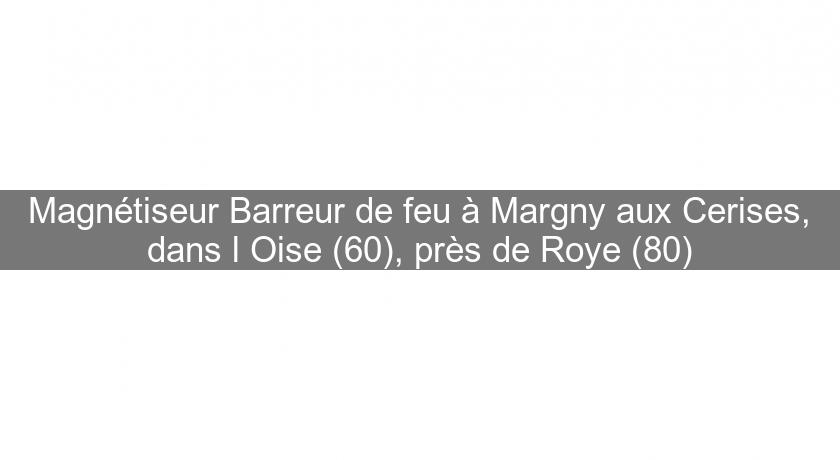 Magnétiseur Barreur de feu à Margny aux Cerises, dans l'Oise (60), près de Roye (80)