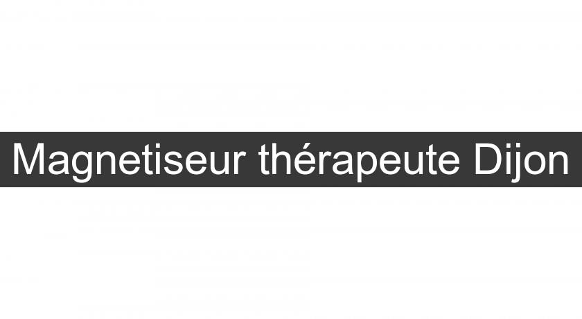 Magnetiseur thérapeute Dijon Magnetiseur thérapeute Dijon