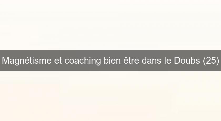 Magnétisme et coaching bien être dans le Doubs (25) Magnétisme et coaching bien être dans le Doubs (25)