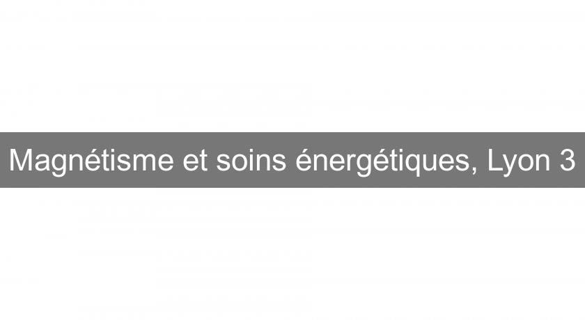 Magnétisme et soins énergétiques, Lyon 3 Magnétisme et soins énergétiques, Lyon 3