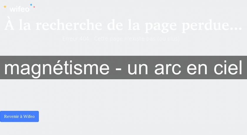 magnétisme - un arc en ciel magnétisme - un arc en ciel