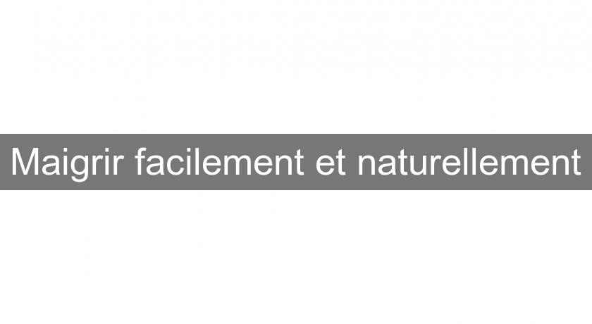 Maigrir facilement et naturellement