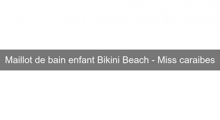 Maillot de bain enfant Bikini Beach - Miss caraibes Maillot de bain enfant Bikini Beach - Miss caraibes