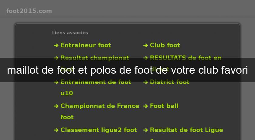 maillot de foot et polos de foot de votre club favori maillot de foot et polos de foot de votre club favori