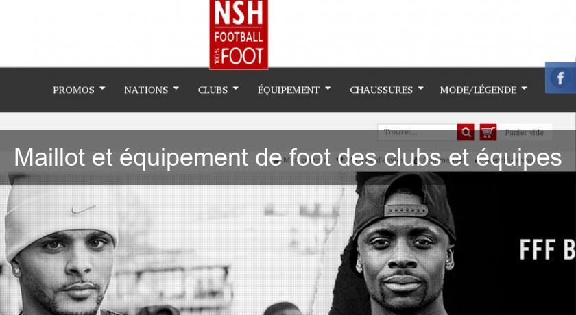 Maillot et équipement de foot des clubs et équipes Maillot et équipement de foot des clubs et équipes