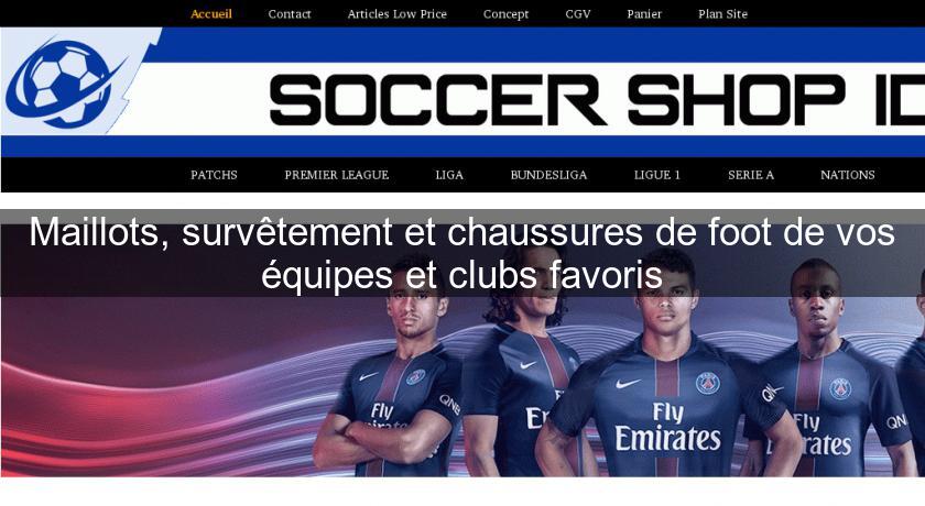 Maillots, survêtement et chaussures de foot de vos équipes et clubs favoris