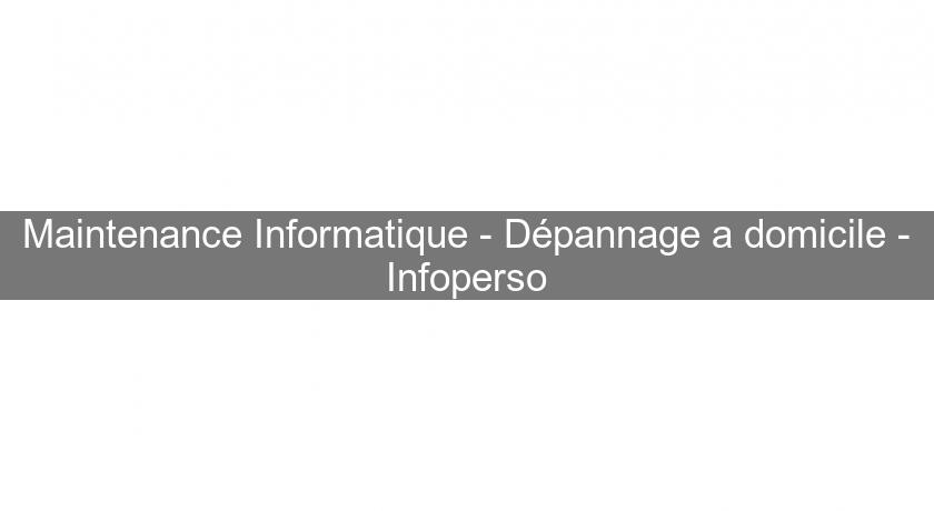 Maintenance Informatique - Dépannage a domicile - Infoperso