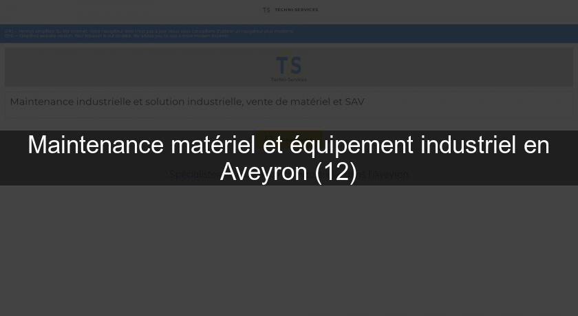 Maintenance matériel et équipement industriel en Aveyron (12)