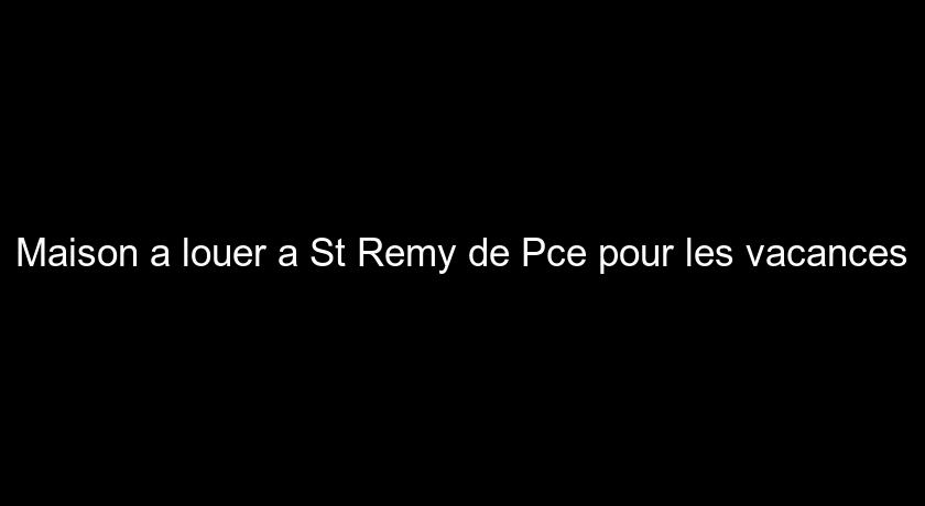 Maison a louer a St Remy de Pce pour les vacances