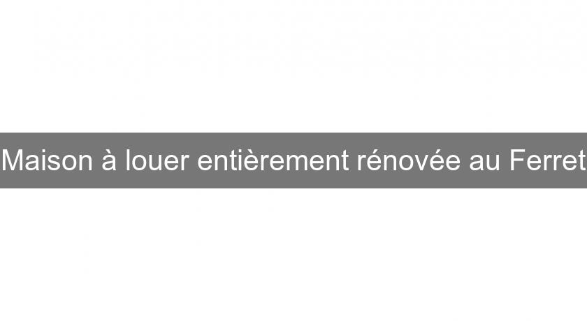 Maison à louer entièrement rénovée au Ferret Maison à louer entièrement rénovée au Ferret