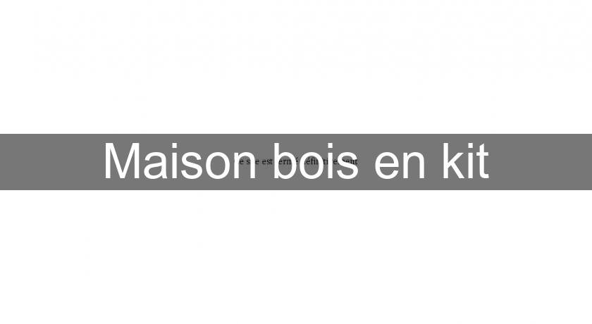 Maison bois en kit Maison bois en kit