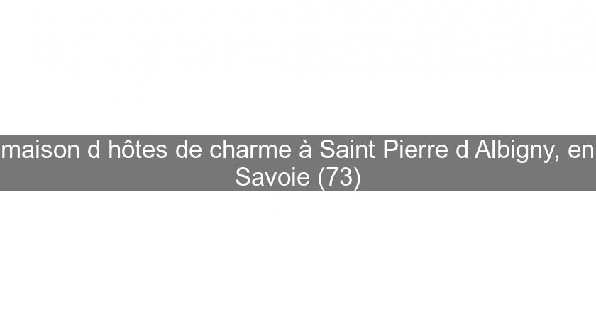 maison d'hôtes de charme à Saint Pierre d'Albigny, en Savoie (73)