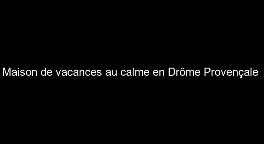 Maison de vacances au calme en Drôme Provençale Maison de vacances au calme en Drôme Provençale